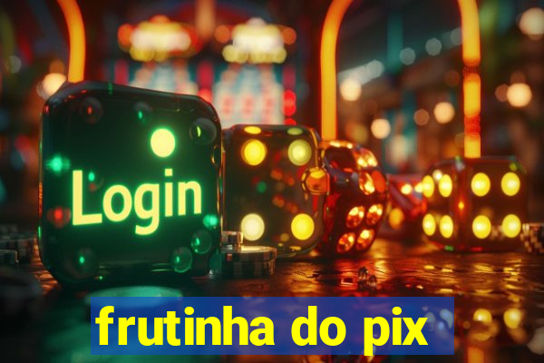 frutinha do pix